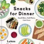 Snacks for Dinner: Small Bites, Full Plates, Can't Lose